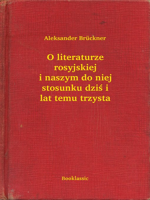 Title details for O literaturze rosyjskiej i naszym do niej stosunku dziś i lat temu trzysta by Aleksander Brückner - Available